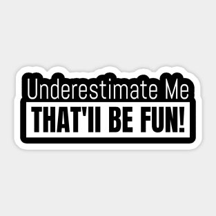 Underestimate Me That Will Be Fun, Inspirational Quotes, Best Friend Quote,  Two Design Black & White Sticker